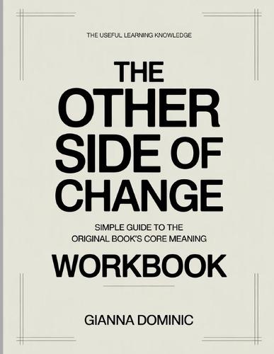 The Useful Learning Knowledge The Other Side of Change: Simple Guide to the Original Book's Core Meaning