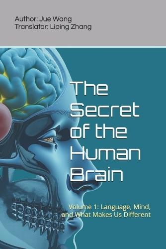 The Secret of the Human Brain: Volume 1: Language, Mind, and What Makes Us Different