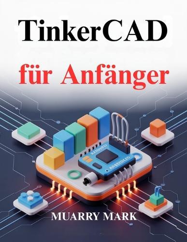 TinkerCAD für Anfänger: Ein praktischer Leitfaden für 3D-Design und Elektronik