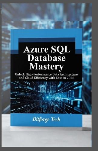 Azure SQL database mastery: Unlock High-Performance Data Architecture and Cloud Efficiency with Ease in 2026