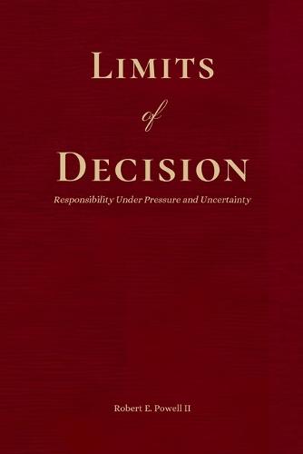 Limits of Decision: Responsibility Under Pressure and Uncertainty