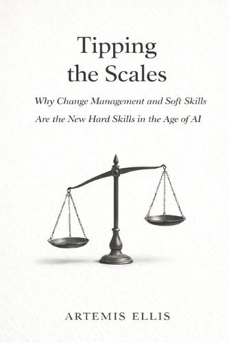 Tipping the Scales: Why Change Management and Soft Skills Are the New Hard Skills in the Age of AI
