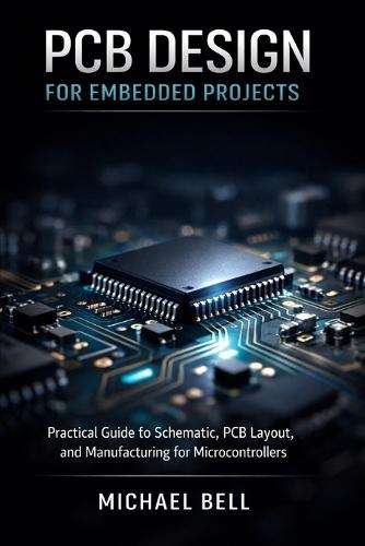PCB Design for Embedded Projects: Practical Guide to Schematic, PCB Layout, and Manufacturing for Microcontrollers