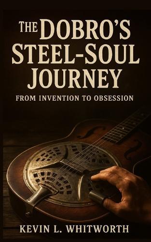 The Dobro's Steel-Soul Journey from Invention to Obsession