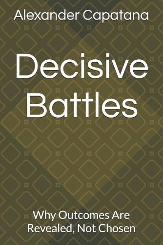 Decisive Battles: Why Outcomes Are Revealed, Not Chosen