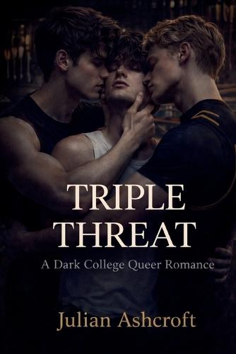 Triple Threat: A Dark College Queer Romance