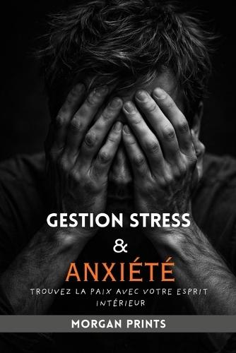 Gestion Stress Et Anxiété: Trouvez La Paix Avec Votre Esprit Intérieur