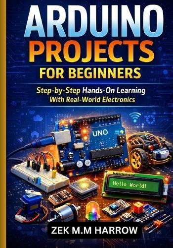 Arduino Projects for Beginners: Step-by-Step Hands-On Learning With Real-World Electronic