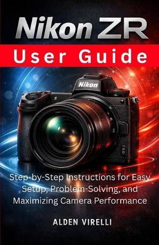 Nikon ZR User Guide: Step-by-Step Instructions for Easy Setup, Problem-Solving, and Maximizing Camera Performance