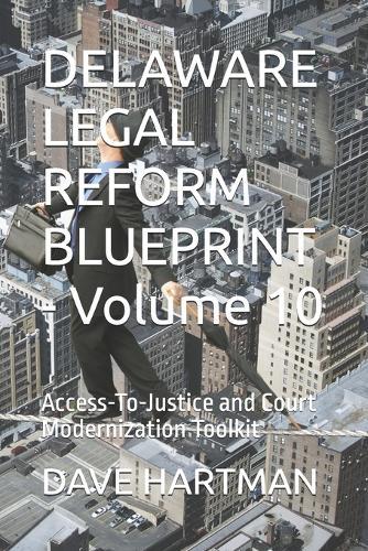 DELAWARE LEGAL REFORM BLUEPRINT - Volume 10: Access-To-Justice and Court Modernization Toolkit