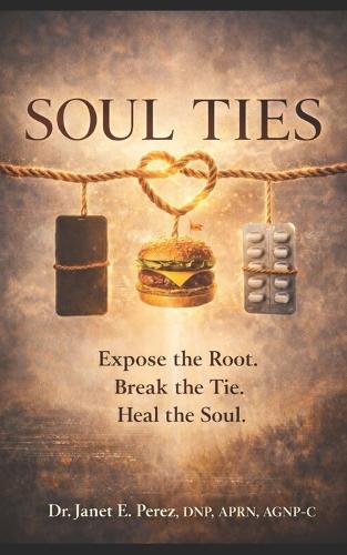 Soul Ties: Expose the Root. Break the Tie. Heal the Soul.