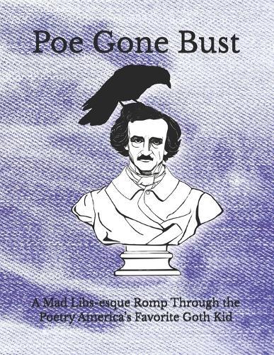 Poe Gone Bust: A Mad Libs-esque Romp Through the Poetry America's Favorite Goth Kid