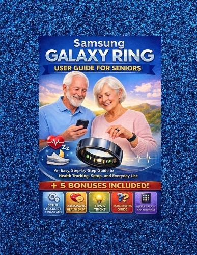 Samsung Galaxy Ring User Guide for Seniors: An Easy, Step-by-Step Guide to Health Tracking, Setup, and Everyday Use