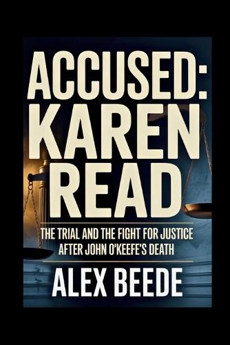 Accused: Karen Read: The Trial And The Fight For Justice After John O'Keefe's Death