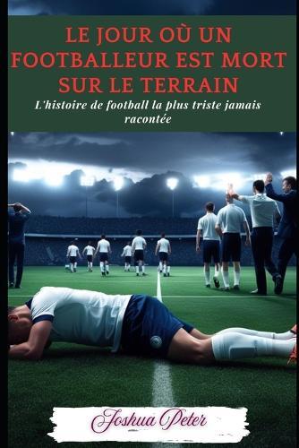Le jour où un footballeur est mort sur le terrain: L'histoire de football la plus triste jamais racontée