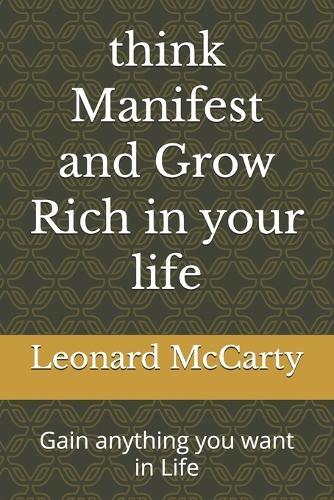 think Manifest and Grow Rich in your life: Gain anything you want in Life