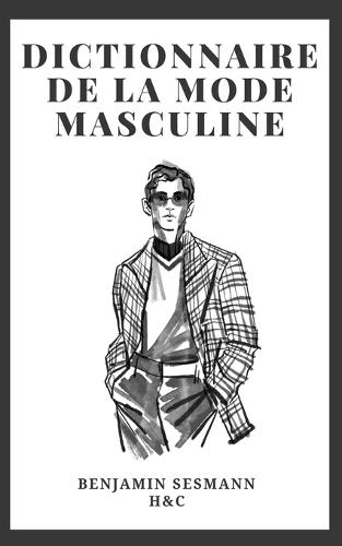 Dictionnaire de Mode Masculine: Apprends le vocabulaire de la mode depuis zéro et deviens un véritable séducteur