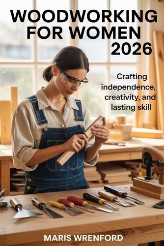 Woodworking for Women 2026: Crafting Independence, Creativity, and Lasting Skill