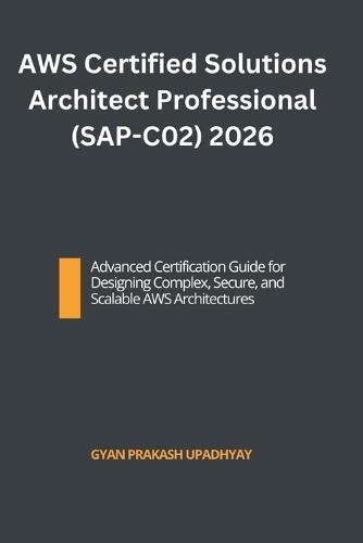 AWS Certified Solutions Architect Professional (SAP-C02) 2026: Advanced Certification Guide for Designing Complex, Secure, and Scalable AWS Architectures