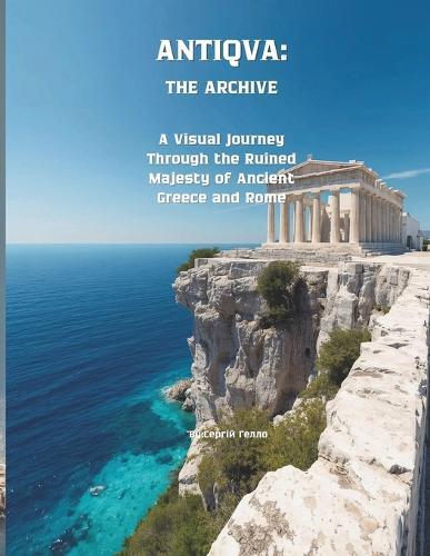 Antiqva: THE ARCHIVE: A Visual Journey Through the Ruined Majesty of Ancient Greece and Rome