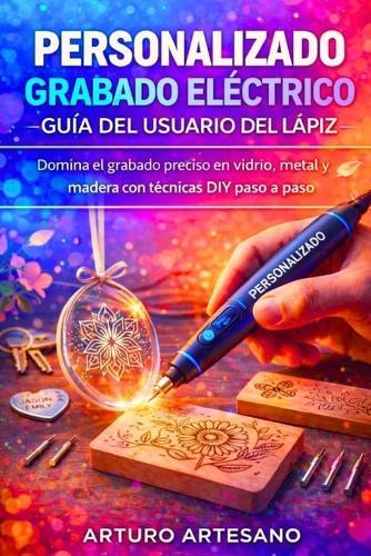 Personalizado Grabado Eléctrico Guía del Usuario del Lápiz: Domina el grabado preciso en vidrio, metal y madera con técnicas DIY paso a paso