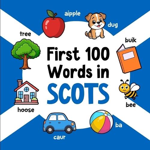 First 100 Words in Scots: Bilingual English Scots Picture Book for Kids with Pronunciations, Language Learning Flashcards, Dictionary for Babies, Toddlers, and Children