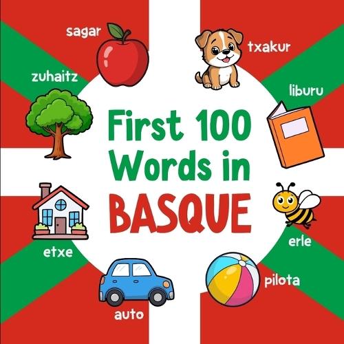 First 100 Words in Basque: Bilingual English Basque Picture Book for Kids with Pronunciations, Language Learning Flashcards, Dictionary for Babies, Toddlers, and Children
