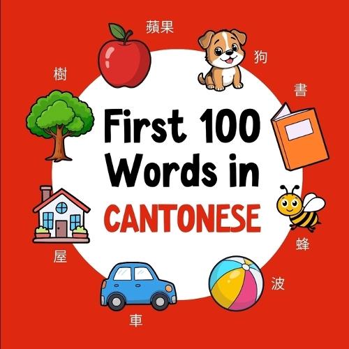 First 100 Words in Cantonese: Bilingual English Cantonese Picture Book for Kids with Pronunciations, Language Learning Flashcards, Dictionary for Babies, Toddlers, and Children