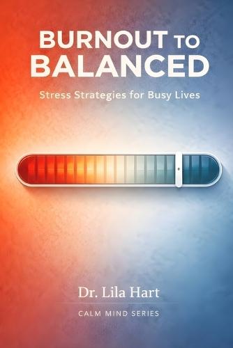 Burnout to Balanced: Stress Strategies for Busy Lives