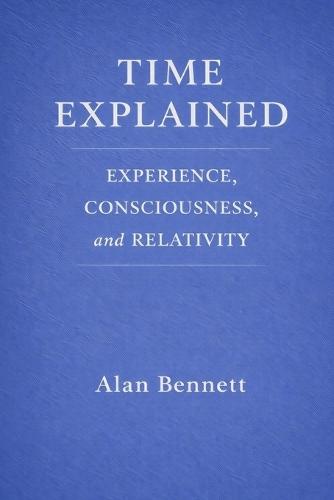 Time Explained: : EXPERIENCE, CONSCIOUSNESS, and RELATIVITY