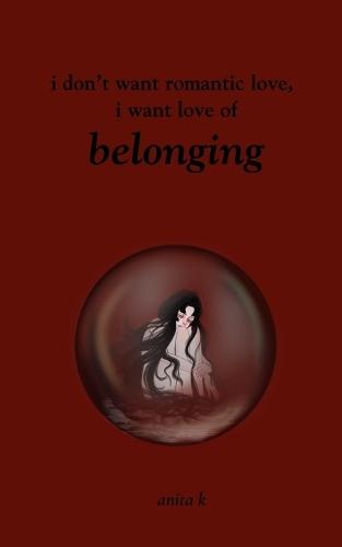 i don't want romantic love, i want love of belonging: poetry book