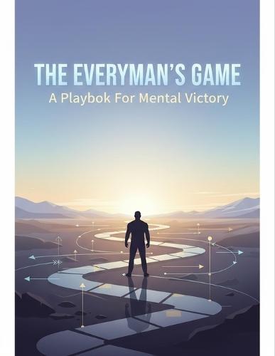 The Everyman'S Game: A Playbook For Mental Victory