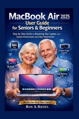 MacBook Air 2025 (M4) User for Seniors and Beginners: Step-by-Step Guide to Mastering Your Laptop with Simple Instructions and Clear Illustrations.