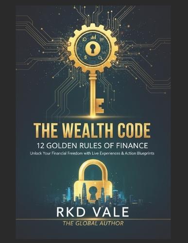 The Wealth Code: 12 Golden Rule for Finance: 12 Universal Rules to Master Your Money, Kill Debt, and Build a Global Legacy