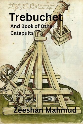 Trebuchet: And Book of Other Catapults