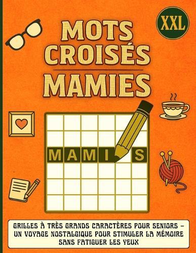 Mots Croisés Mamies XXL: Grilles à très grands caractères pour Seniors - Un voyage nostalgique pour stimuler la mémoire sans fatiguer les yeux.