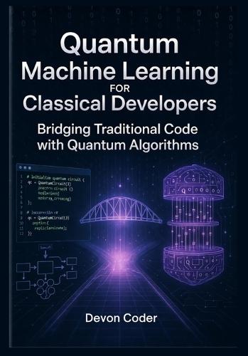 Quantum Machine Learning for Classical Developers Bridging Traditional Code with Quantum Algorithms