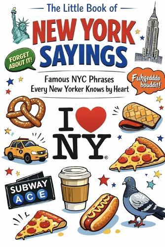 The Little Book of New York Sayings: Famous NYC Phrases Every New Yorker Knows by Heart