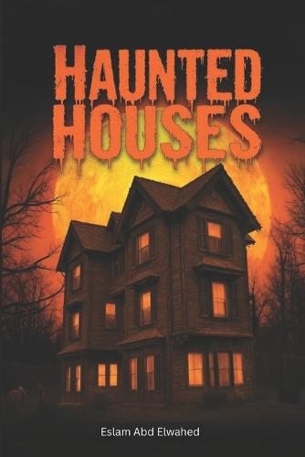 Haunted Houses: 100 True Horror Stories of Real Haunted Homes and Ghostly Encounters