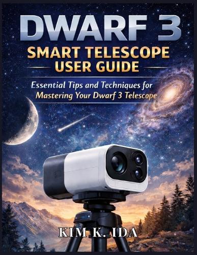 Dwarf 3 Smart Telescope User Guide: Essential Tips and Techniques for Mastering Your Dwarf 3 Telescope