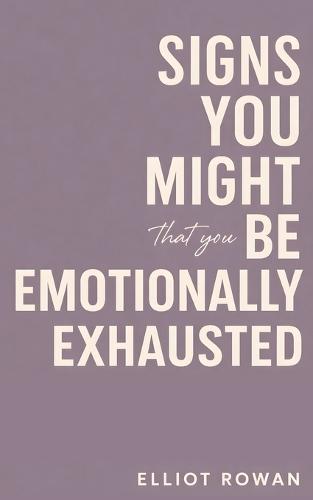 Signs You Might Be Emotionally Exhausted: A Gentle, Comforting Read for When You Feel Drained, Overwhelmed, and Running on Empty (Stress, Burnout, and Self-Worth)