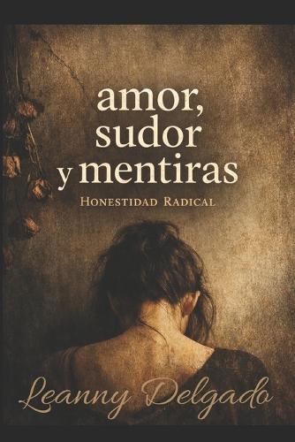 Amor, Sudor y Mentiras: Honestidad Radical