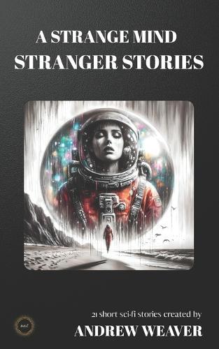 A Strange Mind Stranger Stories: Dark Science Fiction Short Stories