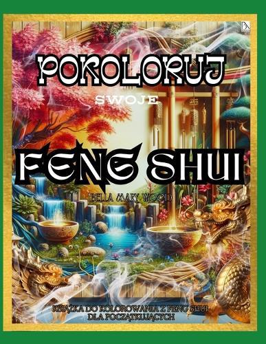 Pokoloruj swoje Feng Shui Książka do kolorowania z feng shui dla początkujących: feng shui książka życia