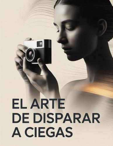 El arte de disparar a ciegas: Claro, audaz, memorable y escalable para futuras ediciones.