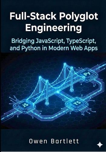Full-Stack Polyglot Engineering: Bridging JavaScript, TypeScript, and Python in Modern Web Apps