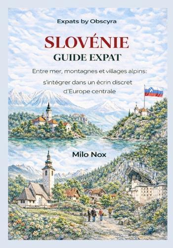 Slovénie Guide Expat: Entre mer, montagnes et villages alpins: s'intégrer dans un écrin discret d'Europe centrale