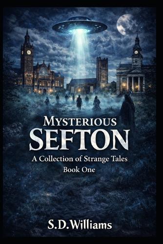 Mysterious Sefton: A Collection Of Strange Tales: Book One
