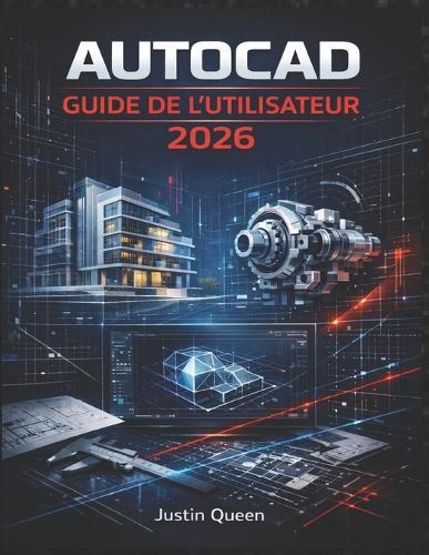 AutoCAD Guide de l'Utilisateur 2026: Techniques pratiques pour maîtriser facilement et avec précision le dessin, le dessin technique 2D, la modélisation 3D et les flux de travail de conception concrets.