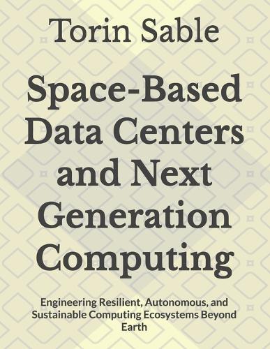 Space-Based Data Centers and Next Generation Computing: Engineering Resilient, Autonomous, and Sustainable Computing Ecosystems Beyond Earth
